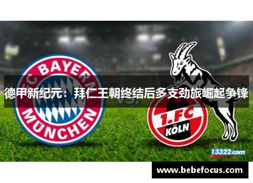 德甲新纪元：拜仁王朝终结后多支劲旅崛起争锋