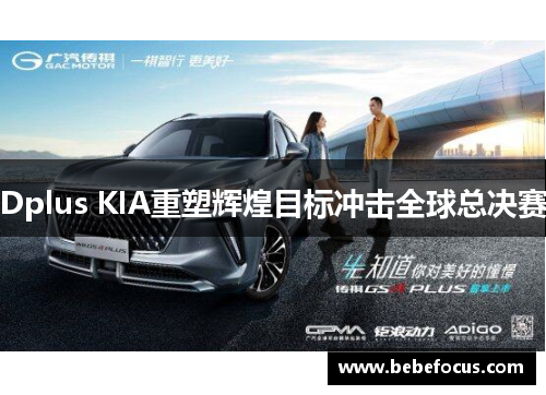 Dplus KIA重塑辉煌目标冲击全球总决赛