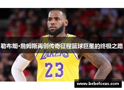 勒布朗·詹姆斯再创传奇征程篮球巨星的终极之路