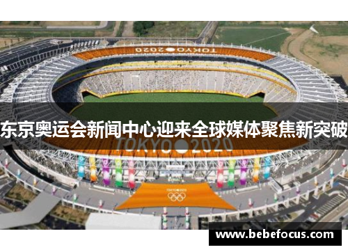东京奥运会新闻中心迎来全球媒体聚焦新突破